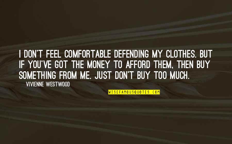 Defending Quotes By Vivienne Westwood: I don't feel comfortable defending my clothes. But