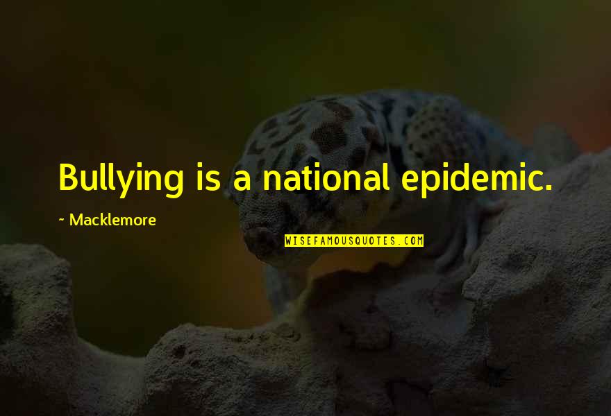 Defending The One You Love Quotes By Macklemore: Bullying is a national epidemic.