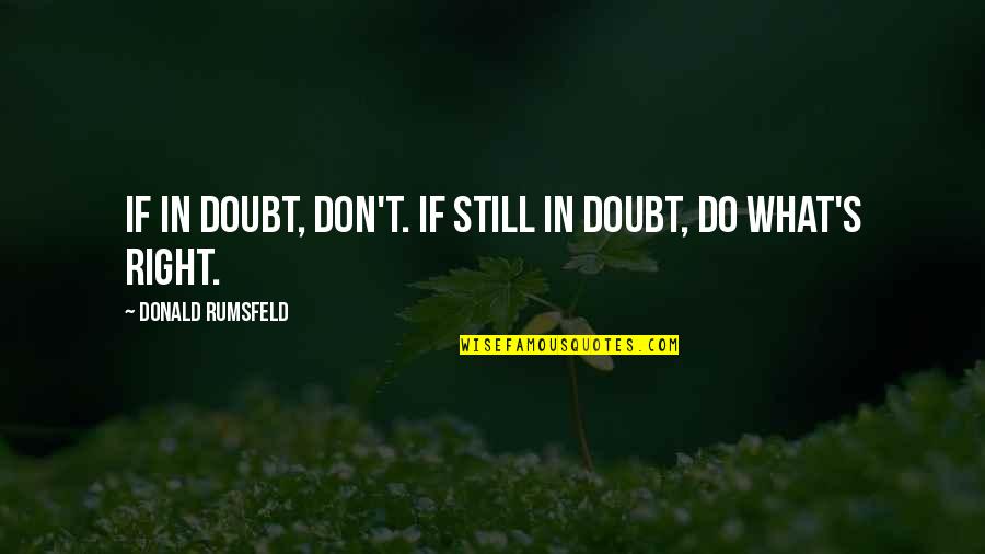 Defending Your Child Quotes By Donald Rumsfeld: If in doubt, don't. If still in doubt,