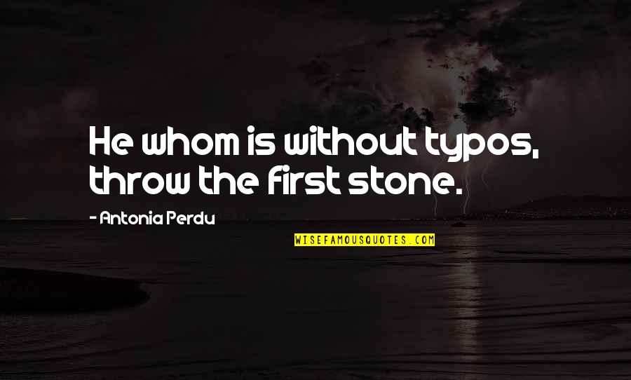 Defending Your Family Quotes By Antonia Perdu: He whom is without typos, throw the first