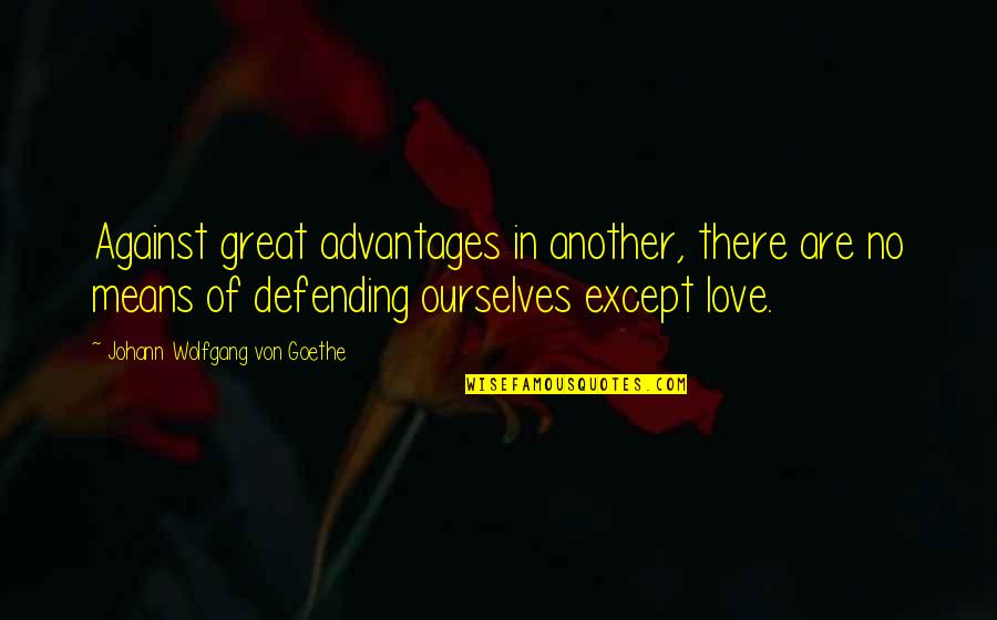 Defending Your Love Quotes By Johann Wolfgang Von Goethe: Against great advantages in another, there are no