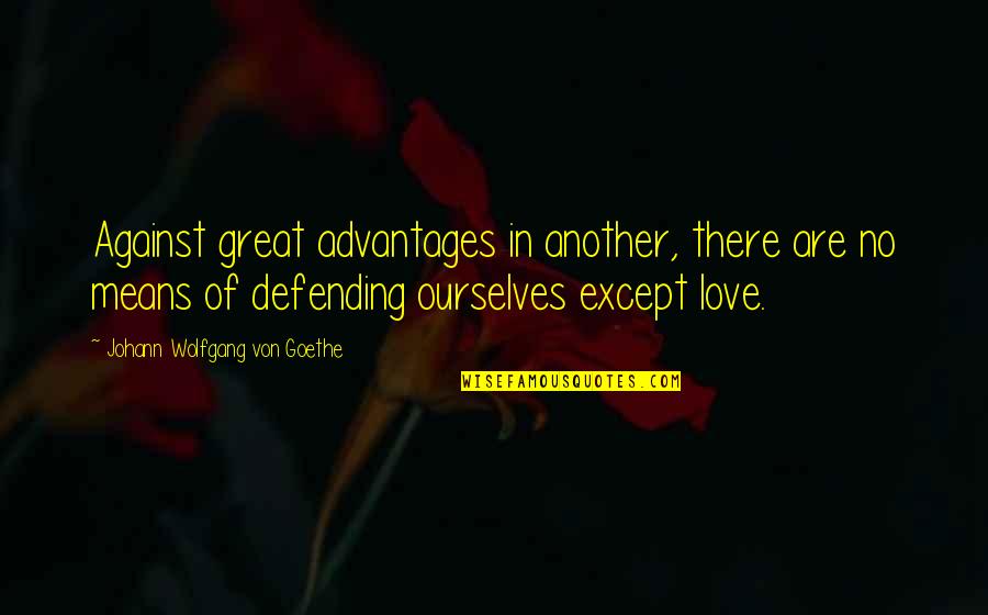 Defending Your Love Quotes By Johann Wolfgang Von Goethe: Against great advantages in another, there are no Defending Your Love Quotes By Johann Wolfgang Von Goethe: Against great advantages in another, there are no