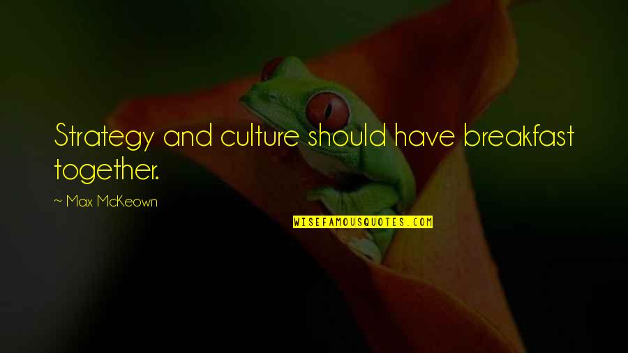 Defending Your Sister Quotes By Max McKeown: Strategy and culture should have breakfast together. Defending Your Sister Quotes By Max McKeown: Strategy and culture should have breakfast together.