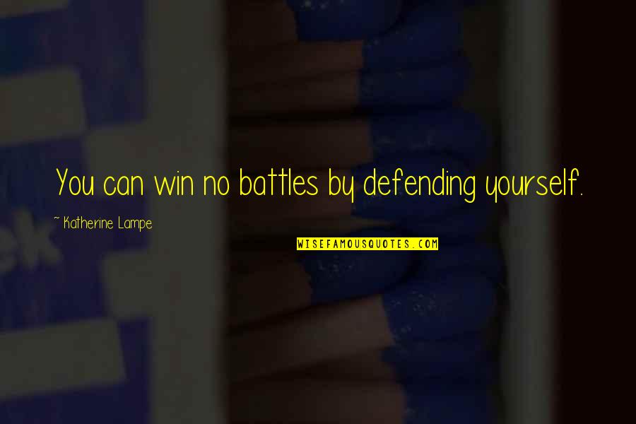 Defending Yourself Quotes By Katherine Lampe: You can win no battles by defending yourself.