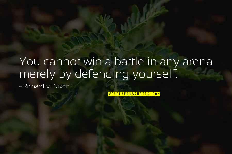 Defending Yourself Quotes By Richard M. Nixon: You cannot win a battle in any arena