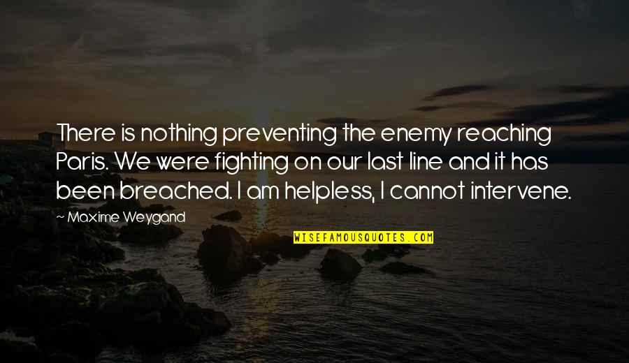 Defendis Fortis Quotes By Maxime Weygand: There is nothing preventing the enemy reaching Paris. Defendis Fortis Quotes By Maxime Weygand: There is nothing preventing the enemy reaching Paris.