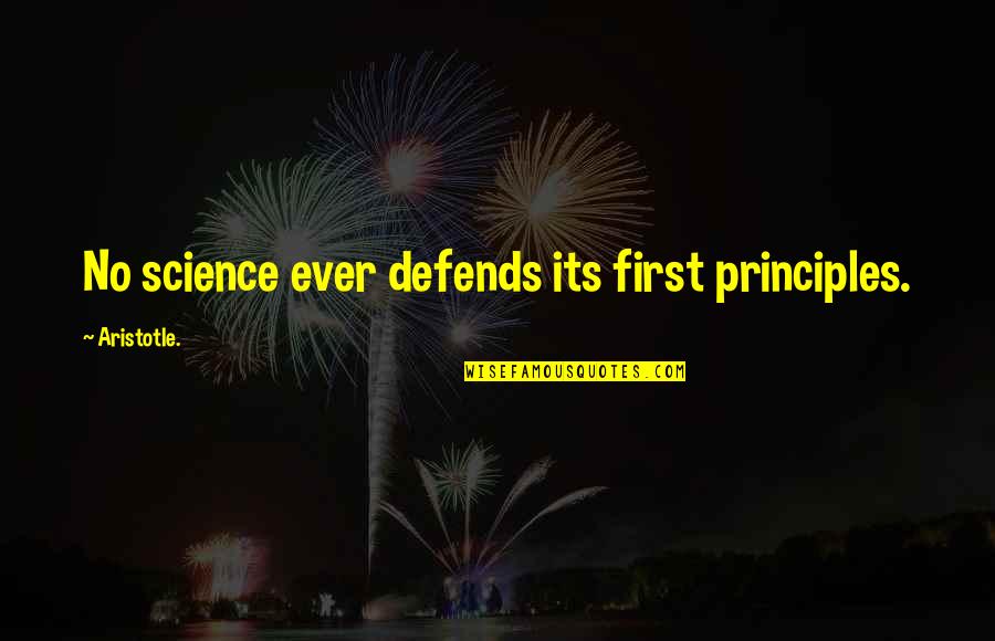 Defends Quotes By Aristotle.: No science ever defends its first principles.