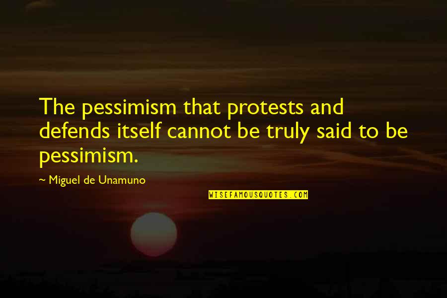 Defends Quotes By Miguel De Unamuno: The pessimism that protests and defends itself cannot