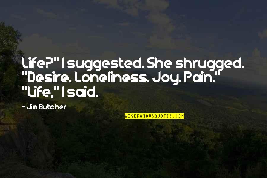 Defenestrated Tracheostomy Quotes By Jim Butcher: Life?" I suggested. She shrugged. "Desire. Loneliness. Joy.