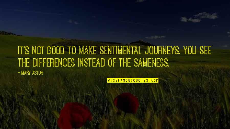Defenestrations Quotes By Mary Astor: It's not good to make sentimental journeys. You Defenestrations Quotes By Mary Astor: It's not good to make sentimental journeys. You