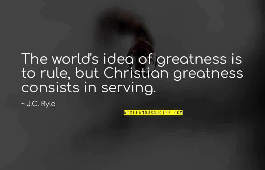 Defenition Quotes By J.C. Ryle: The world's idea of greatness is to rule,