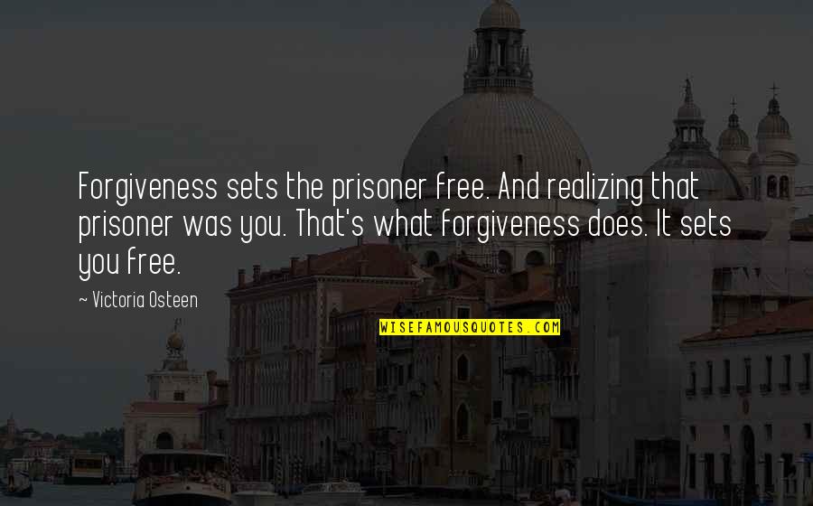 Defenition Quotes By Victoria Osteen: Forgiveness sets the prisoner free. And realizing that