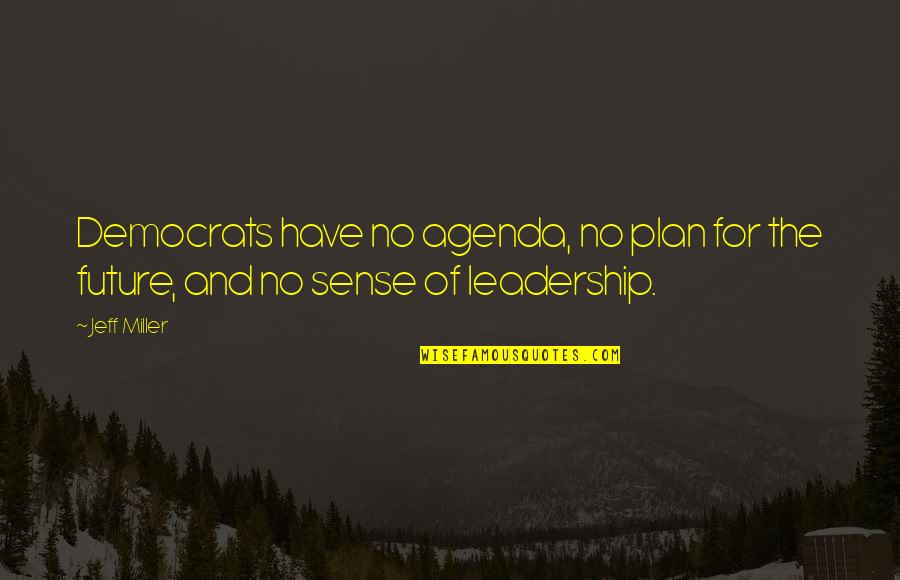 Defensa Al Quotes By Jeff Miller: Democrats have no agenda, no plan for the