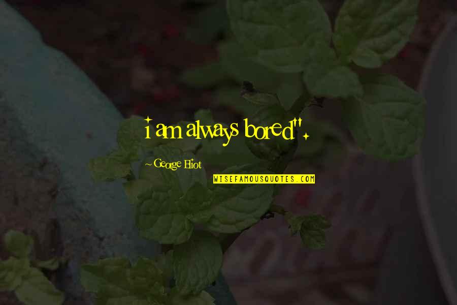 Defensa Personal Quotes By George Eliot: i am always bored".