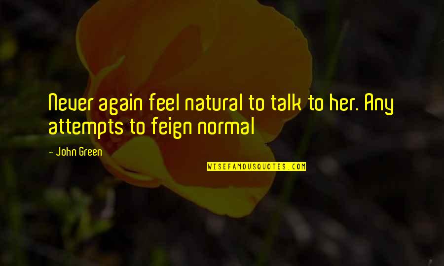 Defensas De Chivas Quotes By John Green: Never again feel natural to talk to her.