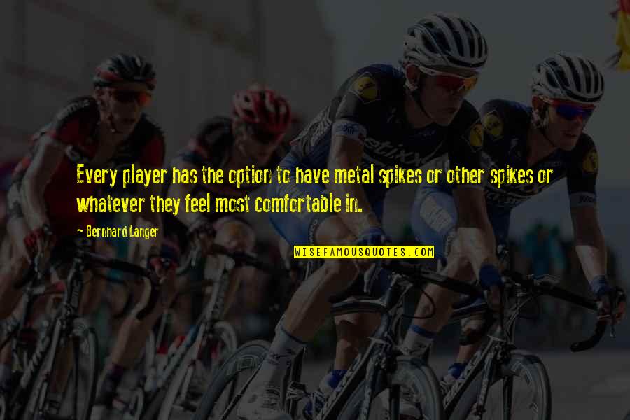 Defense And Arms Quotes By Bernhard Langer: Every player has the option to have metal Defense And Arms Quotes By Bernhard Langer: Every player has the option to have metal