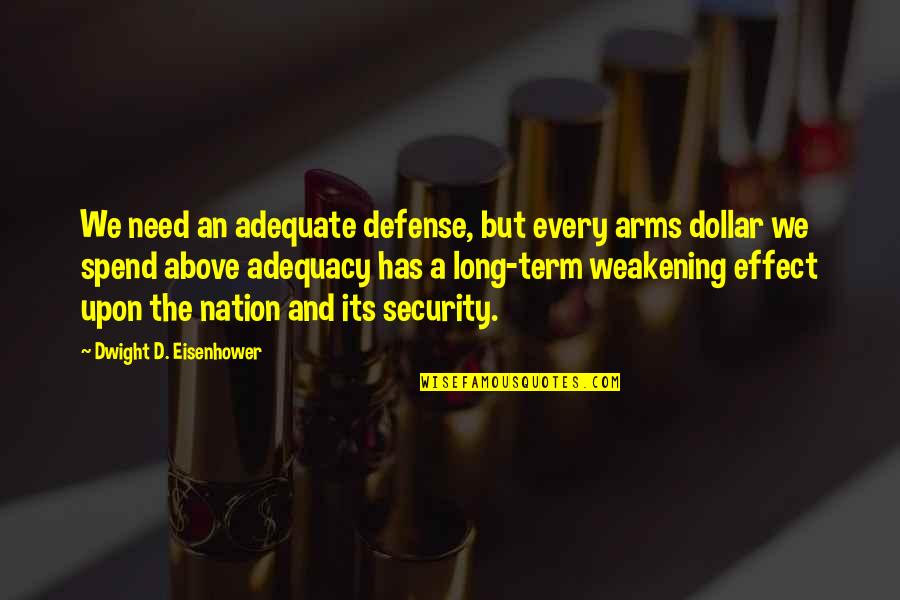 Defense And Arms Quotes By Dwight D. Eisenhower: We need an adequate defense, but every arms Defense And Arms Quotes By Dwight D. Eisenhower: We need an adequate defense, but every arms