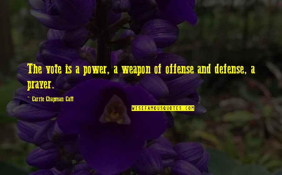 Defense And Offense Quotes By Carrie Chapman Catt: The vote is a power, a weapon of