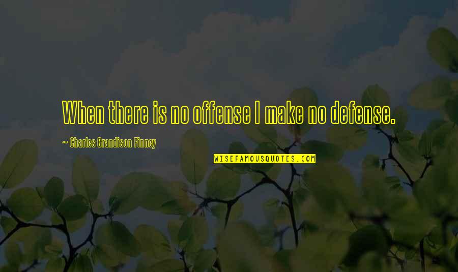 Defense And Offense Quotes By Charles Grandison Finney: When there is no offense I make no
