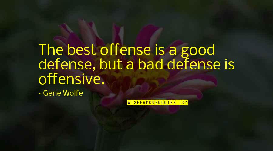 Defense And Offense Quotes By Gene Wolfe: The best offense is a good defense, but