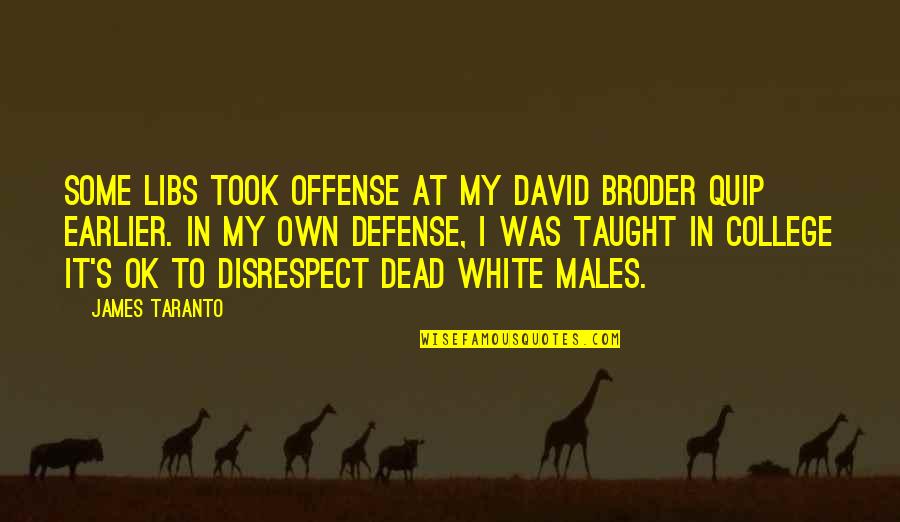 Defense And Offense Quotes By James Taranto: Some libs took offense at my David Broder