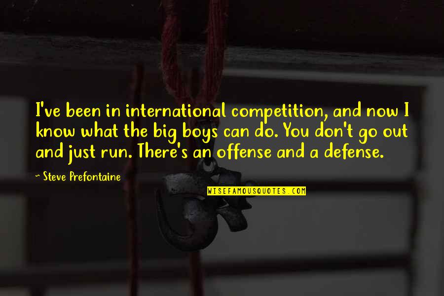 Defense And Offense Quotes By Steve Prefontaine: I've been in international competition, and now I