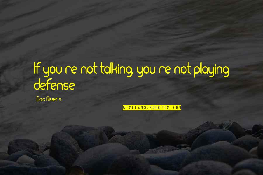 Defense Basketball Quotes By Doc Rivers: If you're not talking, you're not playing defense