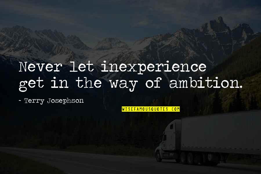 Defense In Baseball Quotes By Terry Josephson: Never let inexperience get in the way of Defense In Baseball Quotes By Terry Josephson: Never let inexperience get in the way of