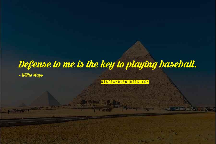 Defense In Baseball Quotes By Willie Mays: Defense to me is the key to playing Defense In Baseball Quotes By Willie Mays: Defense to me is the key to playing
