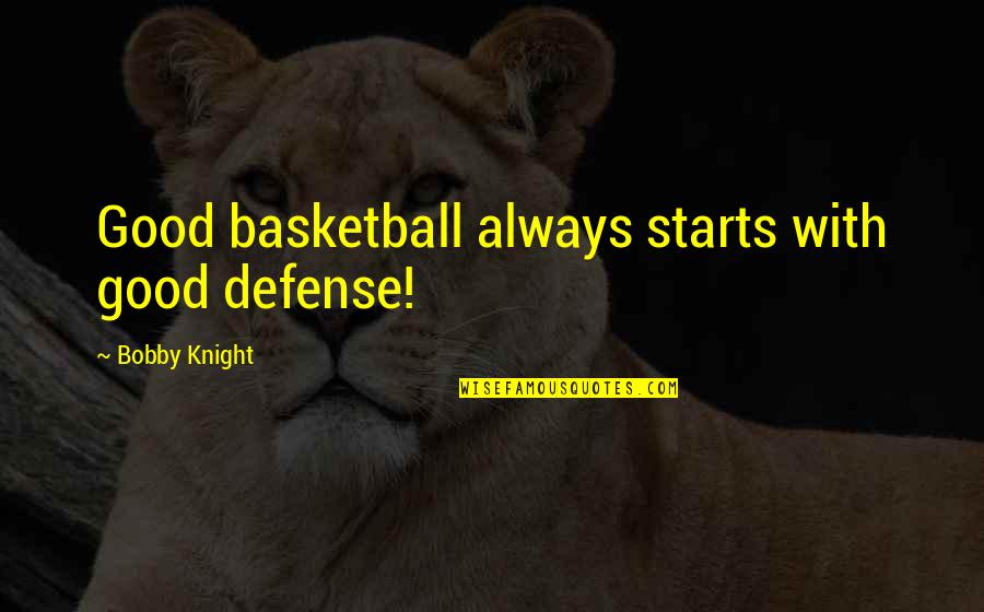 Defense In Basketball Quotes By Bobby Knight: Good basketball always starts with good defense! Defense In Basketball Quotes By Bobby Knight: Good basketball always starts with good defense!