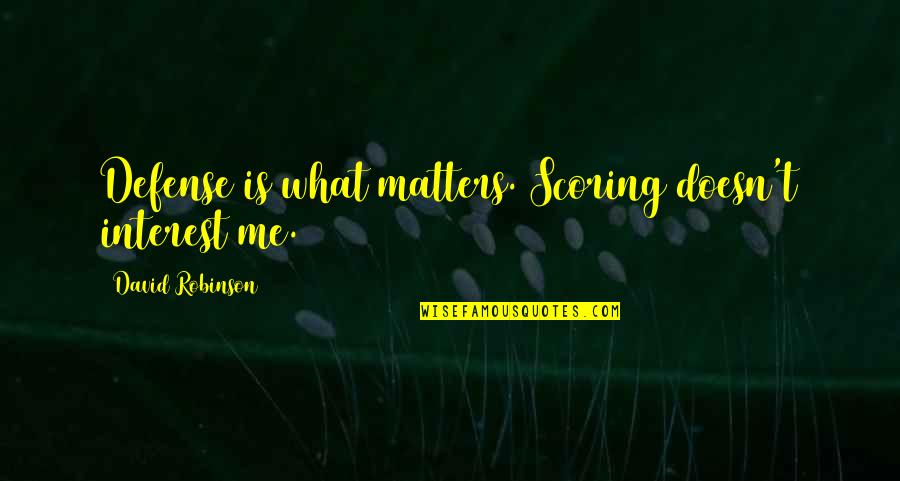Defense In Basketball Quotes By David Robinson: Defense is what matters. Scoring doesn't interest me. Defense In Basketball Quotes By David Robinson: Defense is what matters. Scoring doesn't interest me.