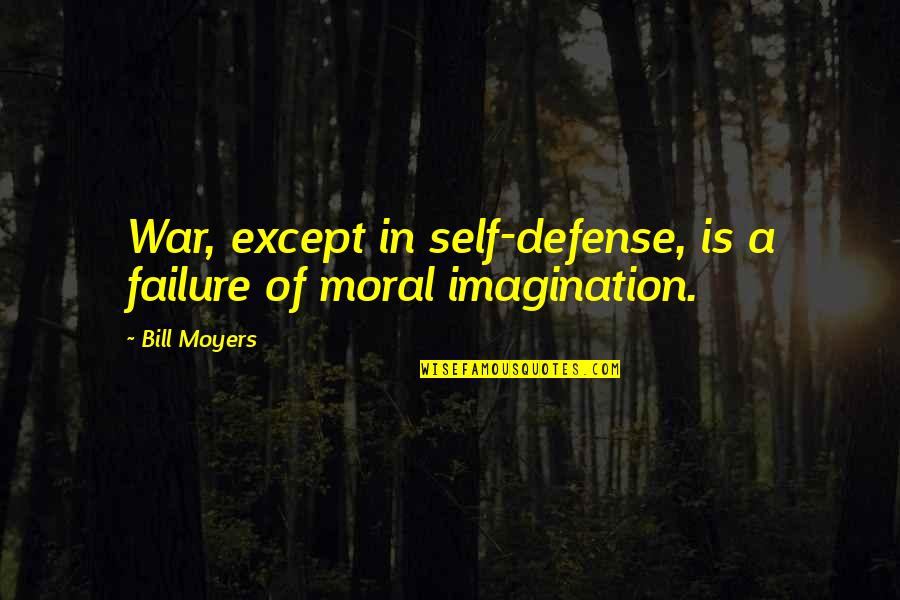 Defense In War Quotes By Bill Moyers: War, except in self-defense, is a failure of