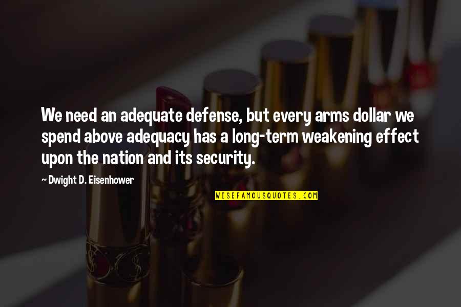 Defense In War Quotes By Dwight D. Eisenhower: We need an adequate defense, but every arms Defense In War Quotes By Dwight D. Eisenhower: We need an adequate defense, but every arms