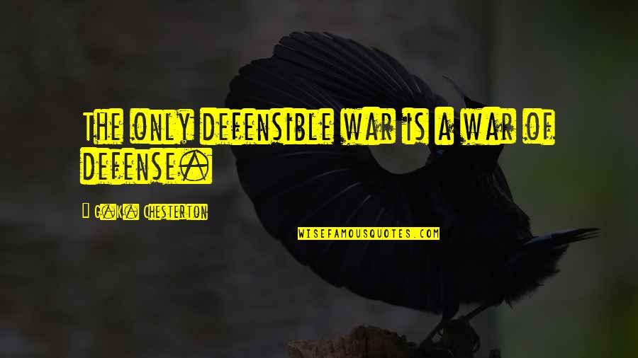 Defense In War Quotes By G.K. Chesterton: The only defensible war is a war of Defense In War Quotes By G.K. Chesterton: The only defensible war is a war of