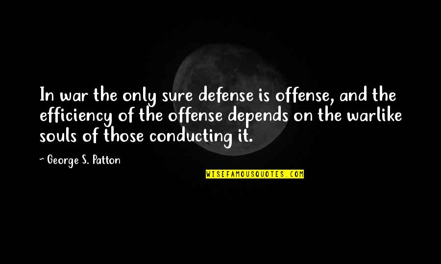 Defense In War Quotes By George S. Patton: In war the only sure defense is offense,