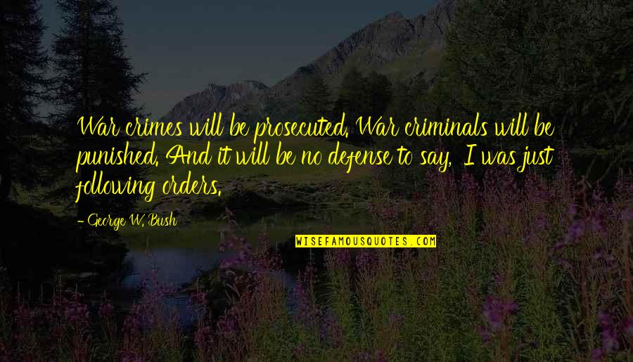 Defense In War Quotes By George W. Bush: War crimes will be prosecuted. War criminals will Defense In War Quotes By George W. Bush: War crimes will be prosecuted. War criminals will