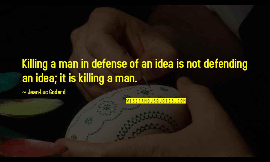 Defense In War Quotes By Jean-Luc Godard: Killing a man in defense of an idea