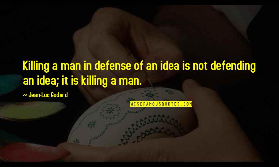 Defense In War Quotes By Jean-Luc Godard: Killing a man in defense of an idea Defense In War Quotes By Jean-Luc Godard: Killing a man in defense of an idea
