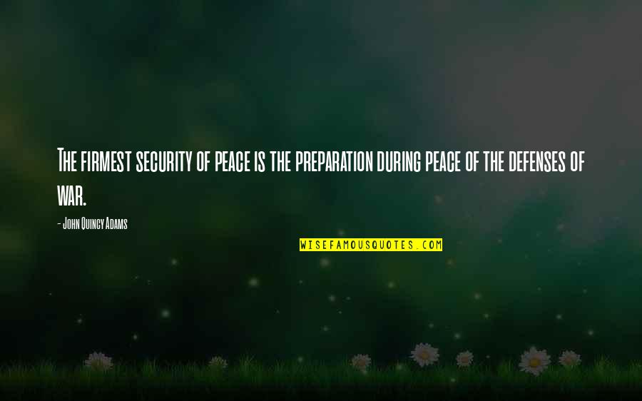 Defense In War Quotes By John Quincy Adams: The firmest security of peace is the preparation