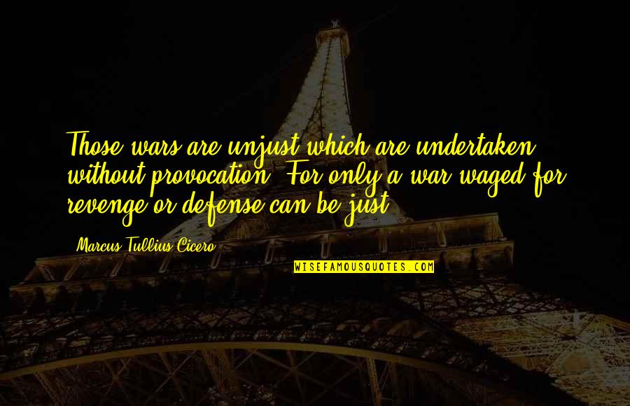 Defense In War Quotes By Marcus Tullius Cicero: Those wars are unjust which are undertaken without Defense In War Quotes By Marcus Tullius Cicero: Those wars are unjust which are undertaken without
