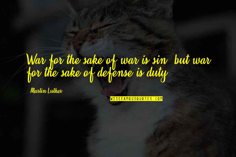 Defense In War Quotes By Martin Luther: War for the sake of war is sin,