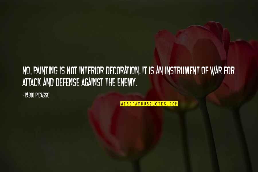 Defense In War Quotes By Pablo Picasso: No, painting is not interior decoration. It is