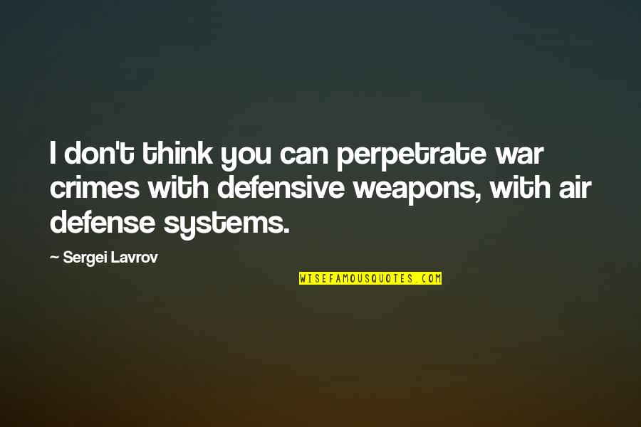 Defense In War Quotes By Sergei Lavrov: I don't think you can perpetrate war crimes