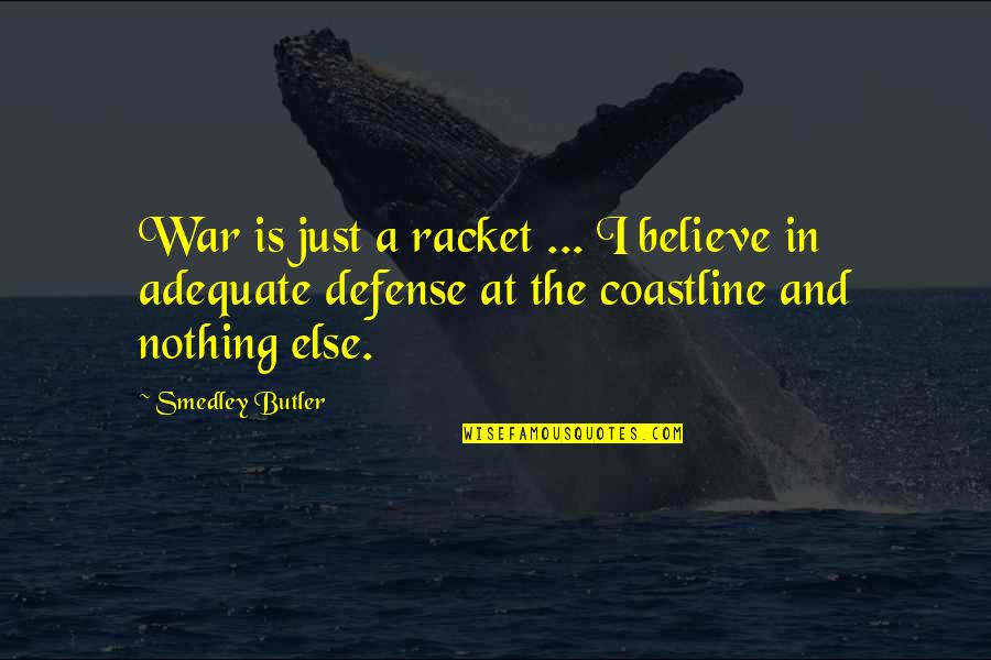 Defense In War Quotes By Smedley Butler: War is just a racket ... I believe