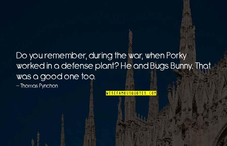 Defense In War Quotes By Thomas Pynchon: Do you remember, during the war, when Porky