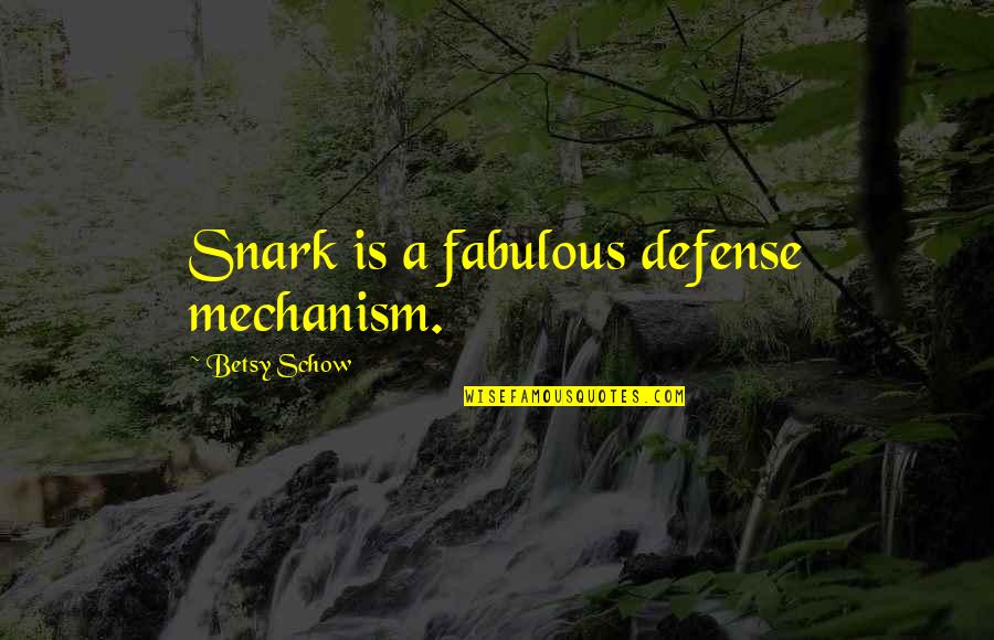 Defense Mechanism Quotes By Betsy Schow: Snark is a fabulous defense mechanism.