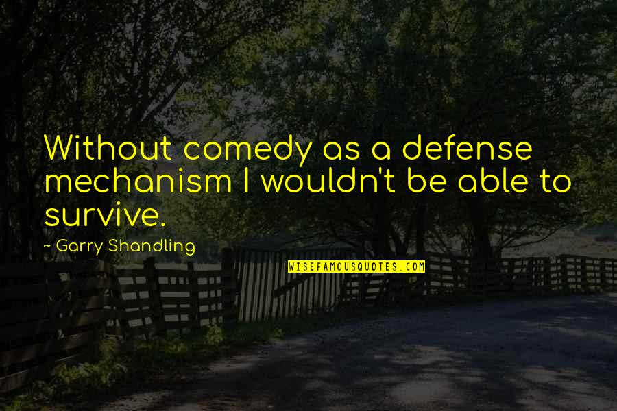 Defense Mechanism Quotes By Garry Shandling: Without comedy as a defense mechanism I wouldn't