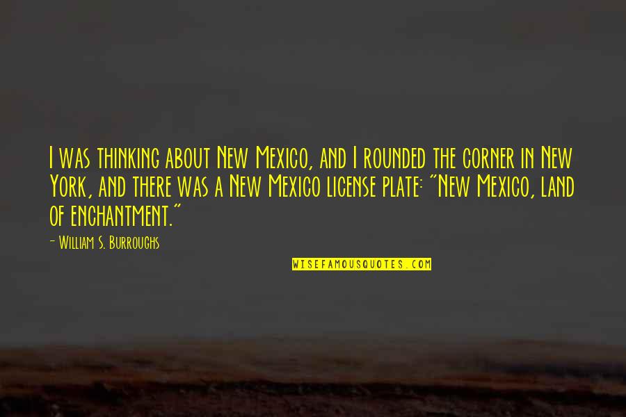 Defense Mechanism Quotes By William S. Burroughs: I was thinking about New Mexico, and I