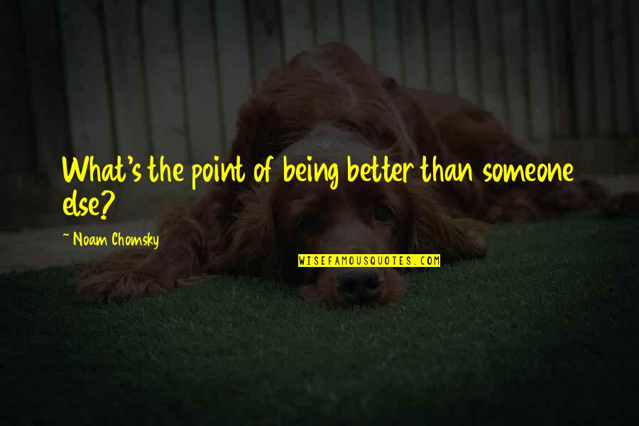 Defense Policy History Quotes By Noam Chomsky: What's the point of being better than someone Defense Policy History Quotes By Noam Chomsky: What's the point of being better than someone
