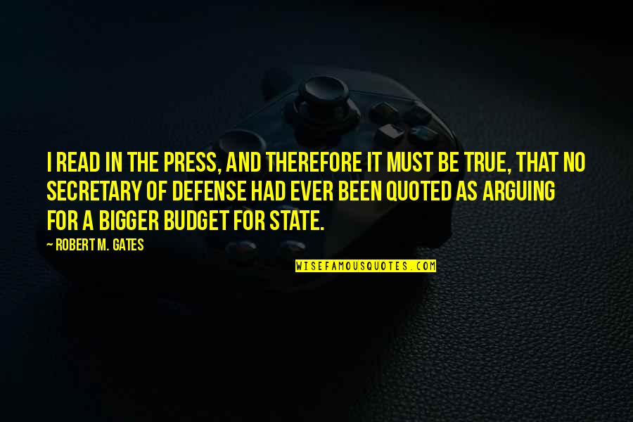 Defense Secretary Quotes By Robert M. Gates: I read in the press, and therefore it